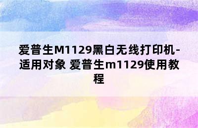 爱普生M1129黑白无线打印机-适用对象 爱普生m1129使用教程